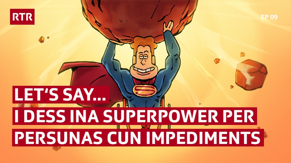 Let’s say… i dess ina superpower per persunas cun impediments  (Stafla 1, Episoda 9)